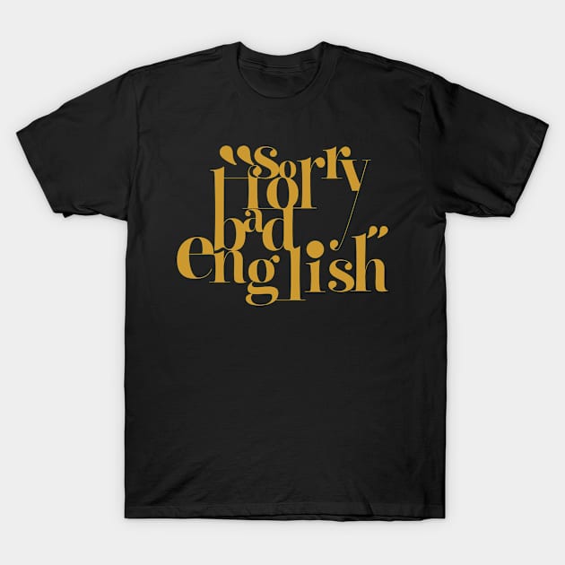 Sorry For Bad English (v2) T-Shirt by bluerockproducts